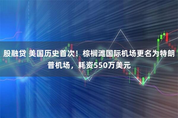 股融贷 美国历史首次!棕榈滩国际机场更名为特朗普机场,耗资550万美元
